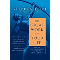 The Great Work Of Your Life: A Guide for the Journey to Your True Calling